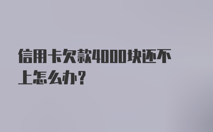 信用卡欠款4000块还不上怎么办？