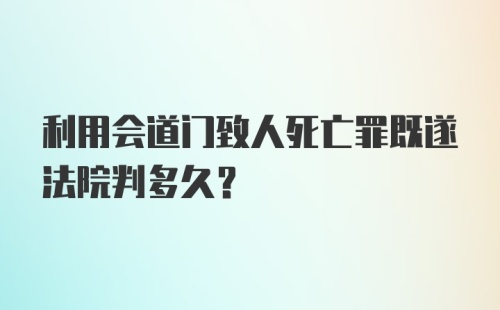 利用会道门致人死亡罪既遂法院判多久?