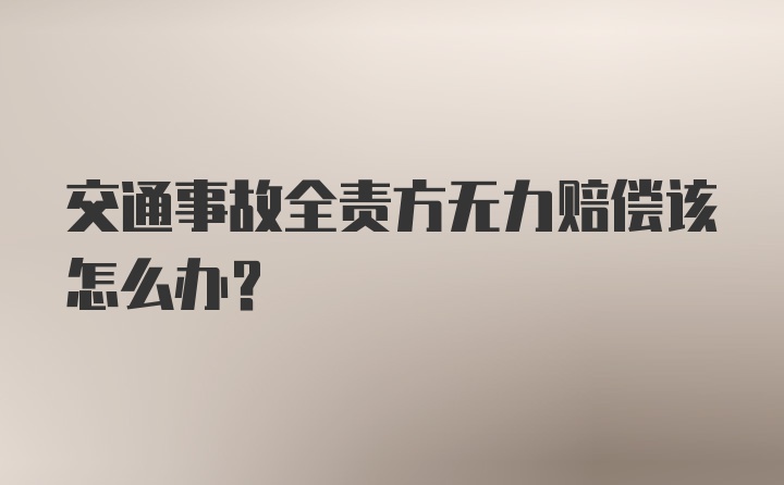 交通事故全责方无力赔偿该怎么办？