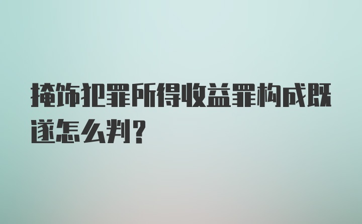 掩饰犯罪所得收益罪构成既遂怎么判？