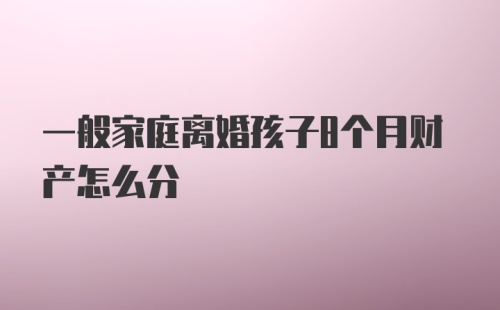 一般家庭离婚孩子8个月财产怎么分