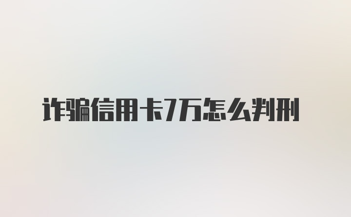 诈骗信用卡7万怎么判刑