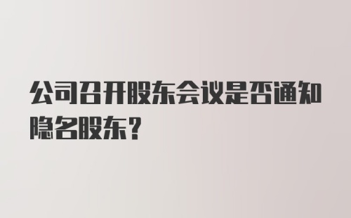 公司召开股东会议是否通知隐名股东？