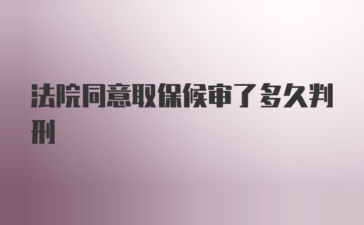 法院同意取保候审了多久判刑