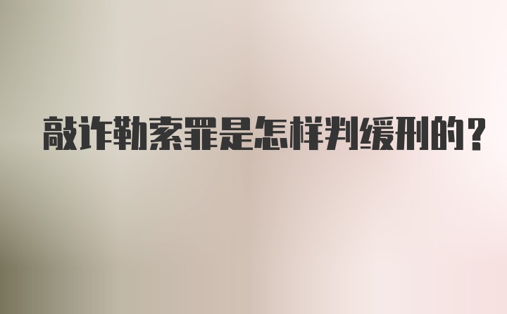 敲诈勒索罪是怎样判缓刑的？