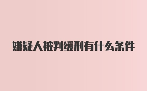 嫌疑人被判缓刑有什么条件