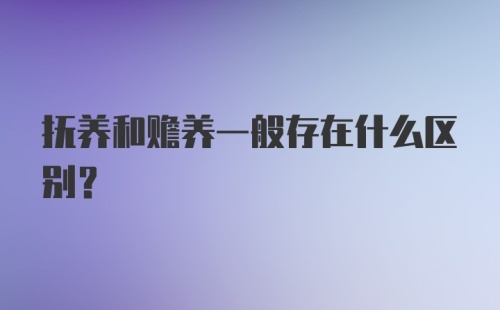 抚养和赡养一般存在什么区别？