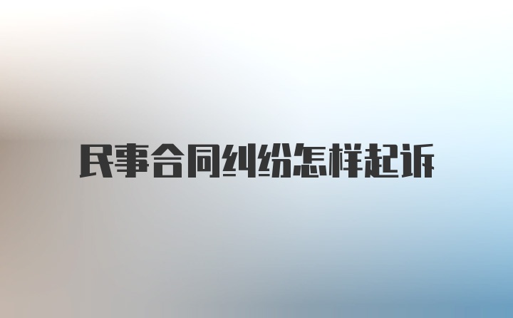 民事合同纠纷怎样起诉