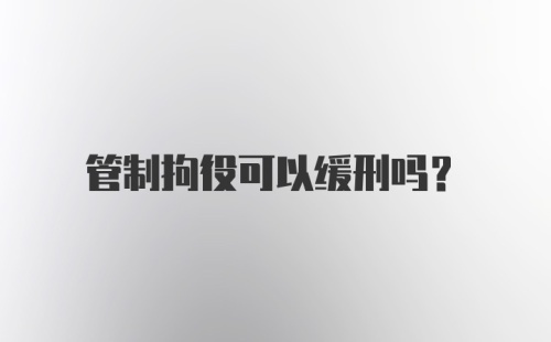 管制拘役可以缓刑吗？