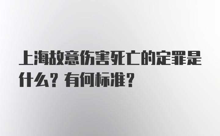 上海故意伤害死亡的定罪是什么？有何标准？