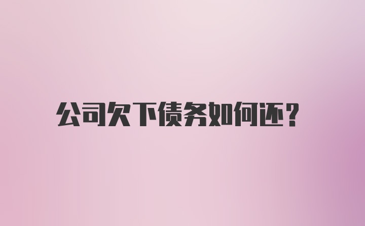 公司欠下债务如何还?