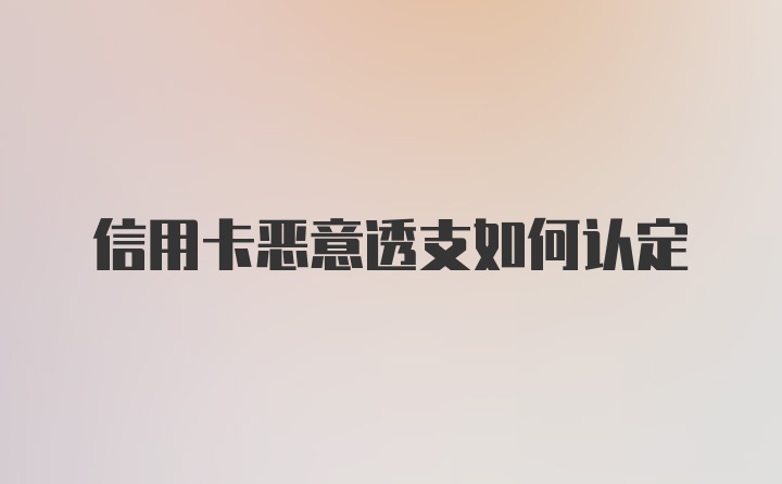 信用卡恶意透支如何认定