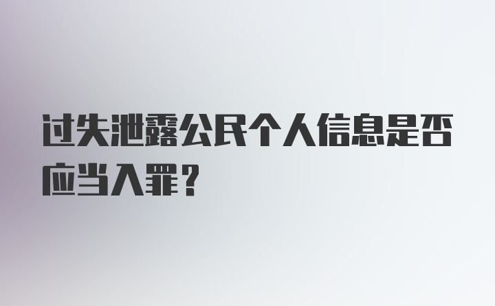 过失泄露公民个人信息是否应当入罪?