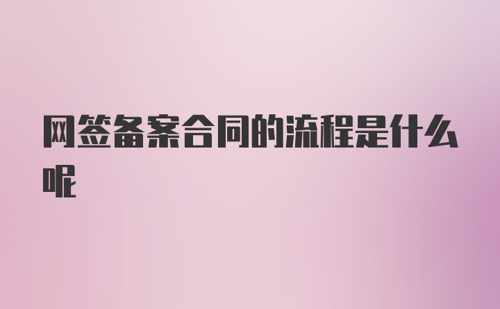 网签备案合同的流程是什么呢