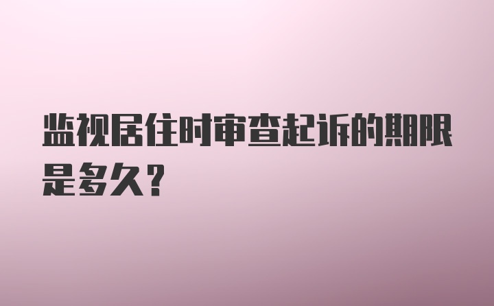 监视居住时审查起诉的期限是多久?