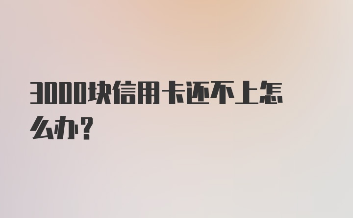 3000块信用卡还不上怎么办？