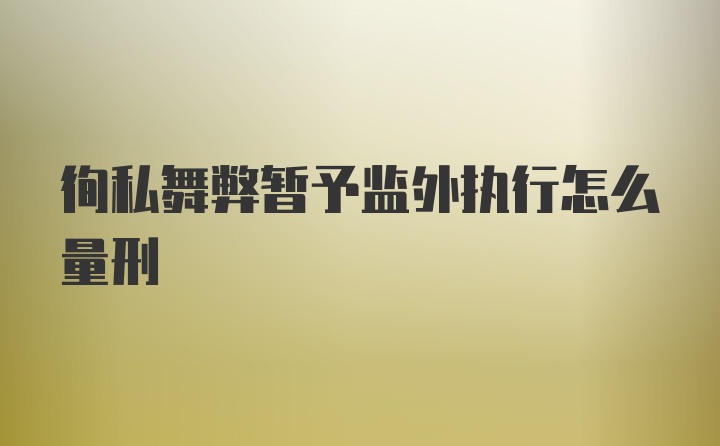 徇私舞弊暂予监外执行怎么量刑