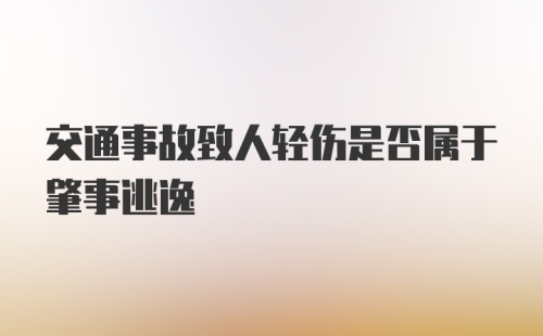 交通事故致人轻伤是否属于肇事逃逸