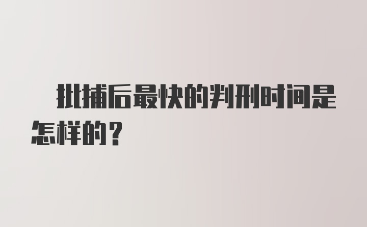 ? 批捕后最快的判刑时间是怎样的？