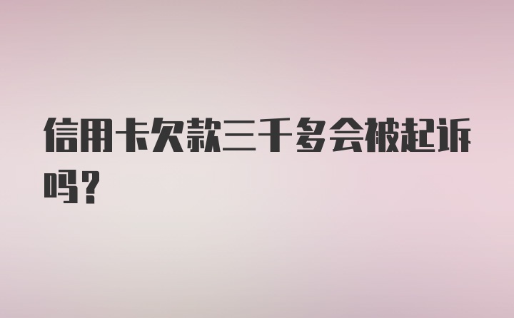 信用卡欠款三千多会被起诉吗？