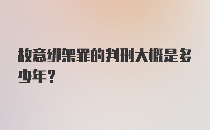 故意绑架罪的判刑大概是多少年？