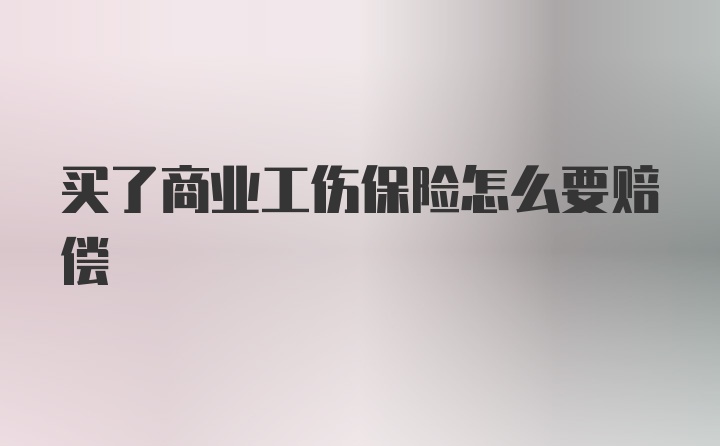 买了商业工伤保险怎么要赔偿