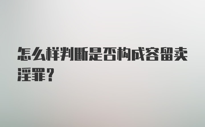 怎么样判断是否构成容留卖淫罪？