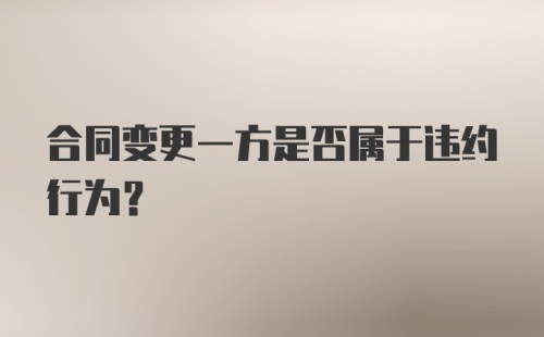 合同变更一方是否属于违约行为？