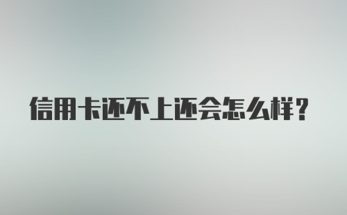 信用卡还不上还会怎么样?