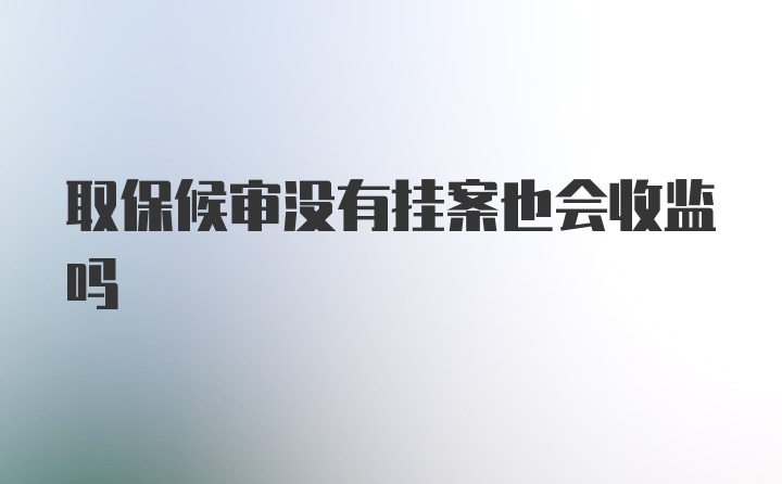 取保候审没有挂案也会收监吗