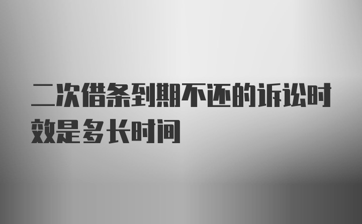 二次借条到期不还的诉讼时效是多长时间