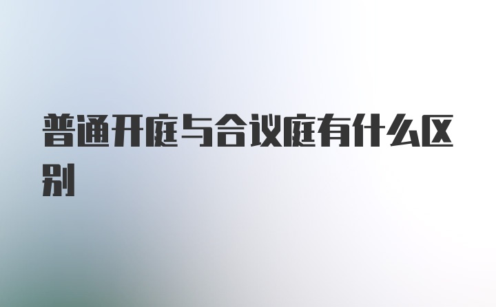 普通开庭与合议庭有什么区别