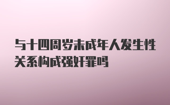 与十四周岁未成年人发生性关系构成强奸罪吗