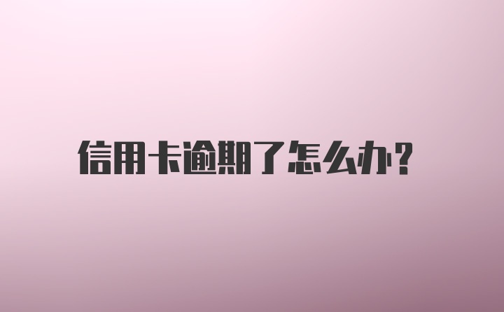 信用卡逾期了怎么办？