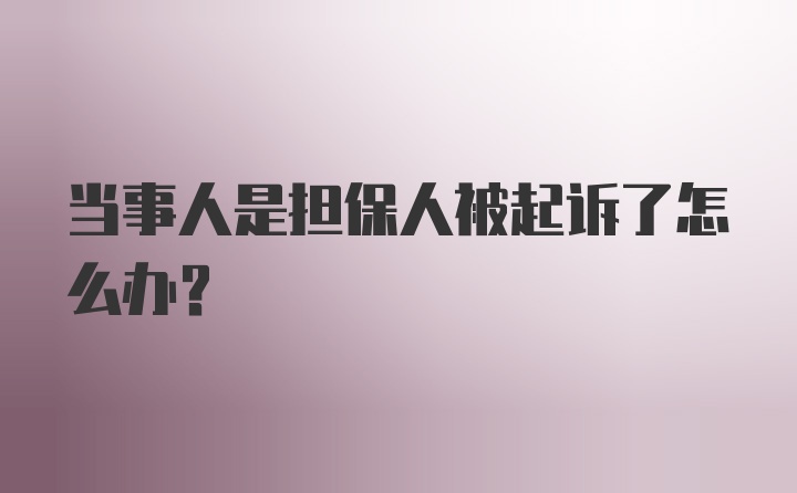 当事人是担保人被起诉了怎么办?