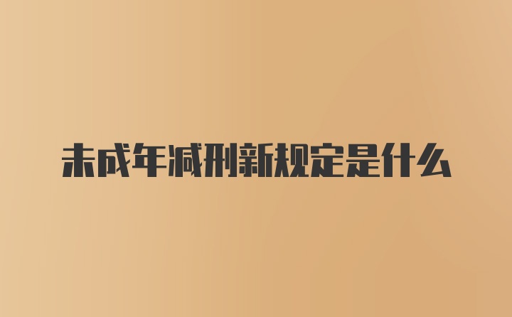 未成年减刑新规定是什么