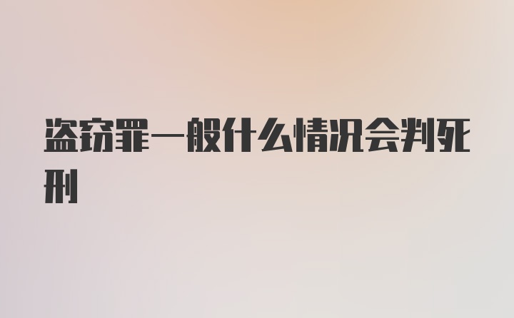 盗窃罪一般什么情况会判死刑