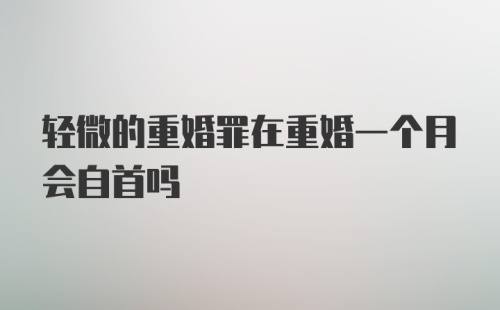 轻微的重婚罪在重婚一个月会自首吗