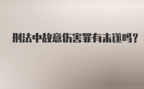 刑法中故意伤害罪有未遂吗？