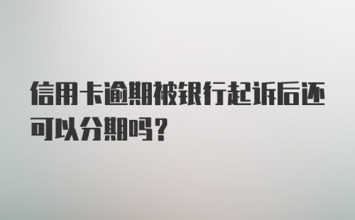 信用卡逾期被银行起诉后还可以分期吗？