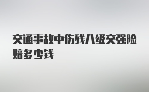 交通事故中伤残八级交强险赔多少钱