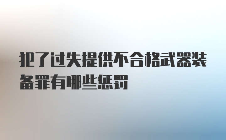 犯了过失提供不合格武器装备罪有哪些惩罚