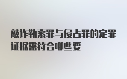 敲诈勒索罪与侵占罪的定罪证据需符合哪些要