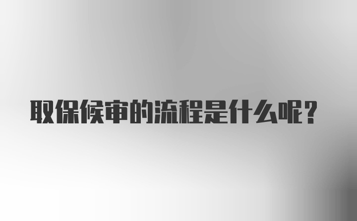 取保候审的流程是什么呢？