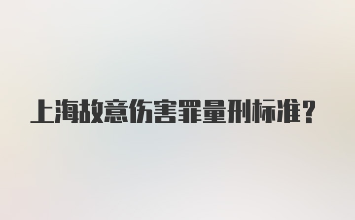 上海故意伤害罪量刑标准？