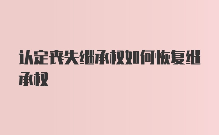 认定丧失继承权如何恢复继承权