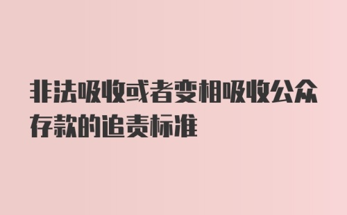 非法吸收或者变相吸收公众存款的追责标准