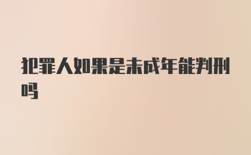 犯罪人如果是未成年能判刑吗