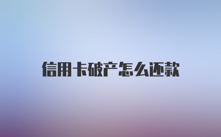 信用卡破产怎么还款