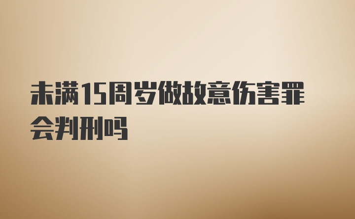 未满15周岁做故意伤害罪会判刑吗